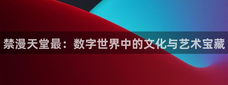 在线动画动漫下载酷漫屋：禁漫天堂最：数字世界中的文化与艺术宝藏