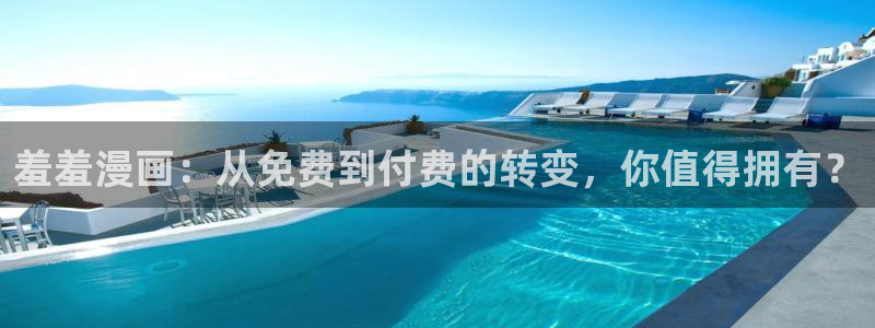 酷漫屋下载动漫全免费：羞羞漫画：从免费到付费的转变，你值得拥有？