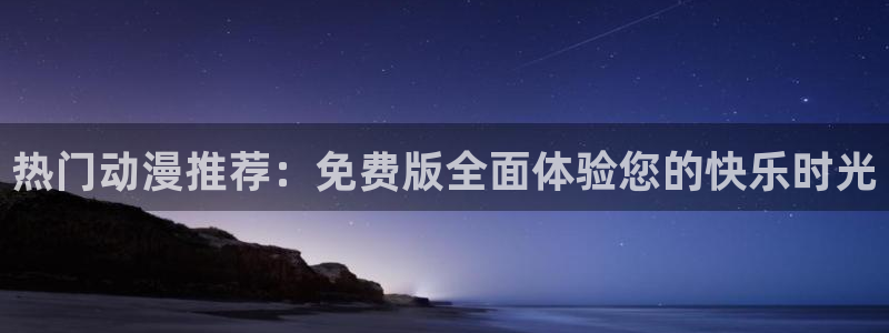 lovestage漫画免费阅读：热门动漫推荐：免费版全面体验您的快乐时光