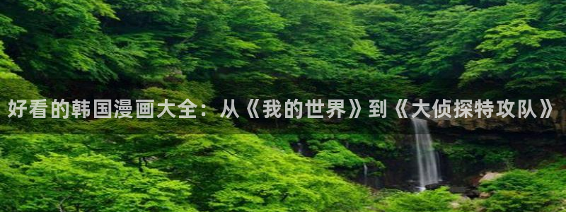 酷漫屋官网版入口：好看的韩国漫画大全：从《我的世界》到《大侦探特攻队》