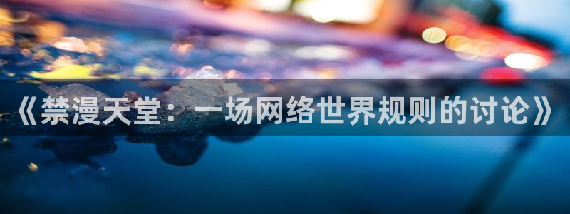 managereader漫画官网入口：《禁漫天堂：一场网络世界规则的讨论》
