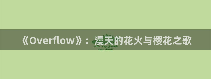 拷贝漫画 copymanager.ory网站：《Overflow》：漫天的花火与樱花之歌