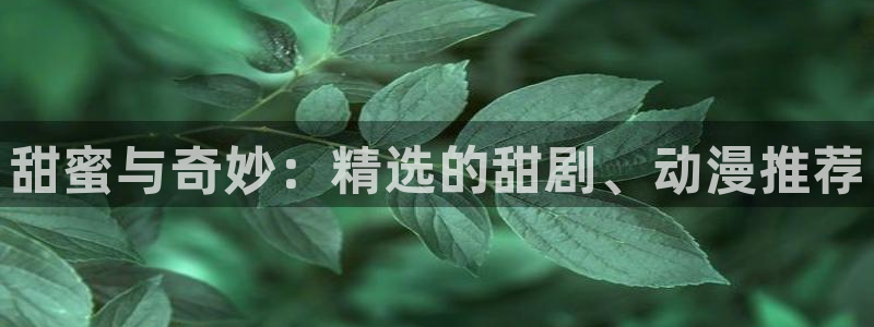 下载酷漫屋：甜蜜与奇妙：精选的甜剧、动漫推荐